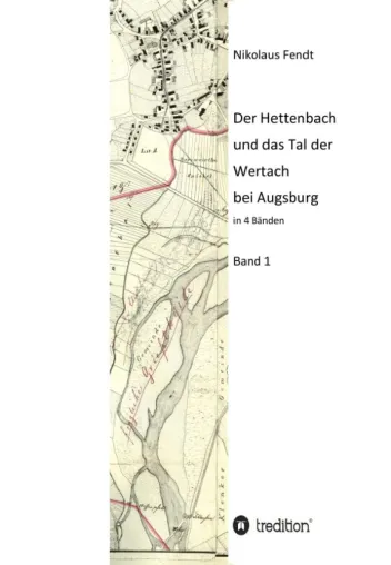 Der Hettenbach und das Tal der Wertach bei Augsburg - Band 1 einer regional-historischen Buchreihe Bild: Der Hettenbach und das Tal der Wertach bei Augsburg - Band 1 einer regional-historischen Buchreihe