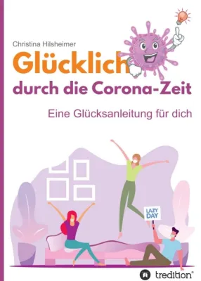 Glücklich durch die Corona-Zeit - Eine Glücksanleitung für dich Bild: Glücklich durch die Corona-Zeit - Eine Glücksanleitung für dich