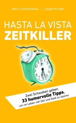 'Hasta La Vista, Zeitkiller': Der humorvolle Ratgeber, um im Leben viel Zeit und Geld zu sparen Bild: 'Hasta La Vista, Zeitkiller': Der humorvolle Ratgeber, um im Leben viel Zeit und Geld zu sparen