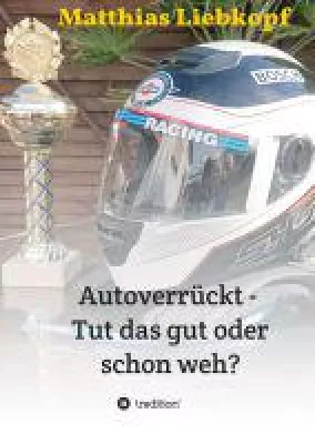 Autoverrückt - Tut das gut oder schon weh? - Geschichte und Geschichten rund ums Autorennen Bild: Autoverrückt - Tut das gut oder schon weh? - Geschichte und Geschichten rund ums Autorennen