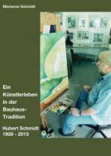Bild: Hubert Schmidt 1928 - 2013: ein Künstlerleben in der Bauhaus-Tradition - eine historische Biografie