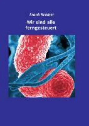 Wir sind alle ferngesteuert - Sachbuch liefert interessante Einblicke über Bakterien im menschlichen Körper Bild: Wir sind alle ferngesteuert - Sachbuch liefert interessante Einblicke über Bakterien im menschlichen Körper