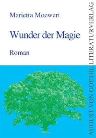 August von Goethe Verlag präsentiert - „Wunder der Magie“ von Marietta Moewert Bild: August von Goethe Verlag präsentiert - „Wunder der Magie“ von Marietta Moewert