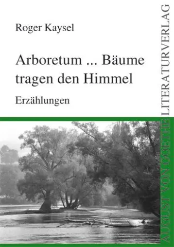 Bild: Der August von Goethe Literaturverlag präsentiert - „Arboretum…Bäume tragen den Himmel“ von Roger Kaysel