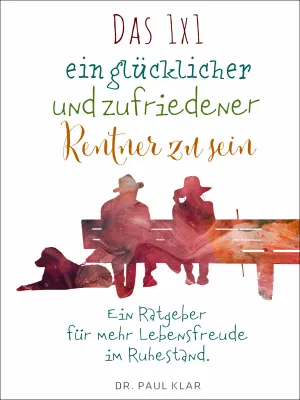 Bild: Das 1x1 ein glücklicher und zufriedener Rentner zu sein – ein Ratgeber für mehr Lebensfreude im Ruhestand