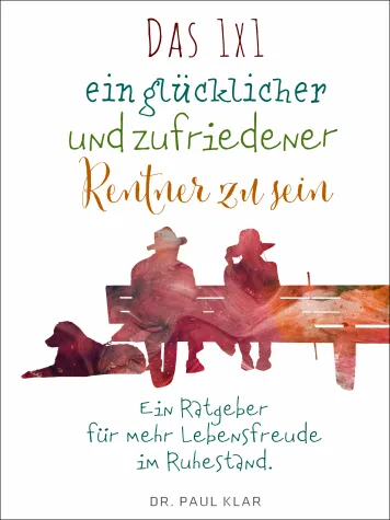 Bild: Das 1x1 ein glücklicher und zufriedener Rentner zu sein – ein Ratgeber für mehr Lebensfreude im Ruhestand
