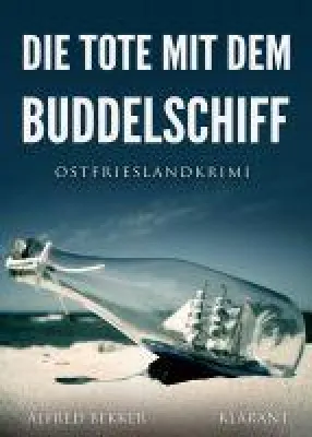 Bild: Neuerscheinung: Ostfrieslandkrimi "Die Tote mit dem Buddelschiff" von Alfred Bekker im Klarant Verlag