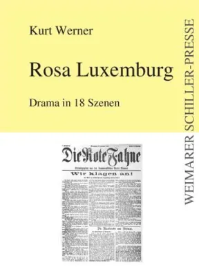 Bild: Weimarer Schiller-Presse veröffentlicht:„Rosa Luxemburg“ Drama in 18 Szenen, geschrieben von Kurt Werner