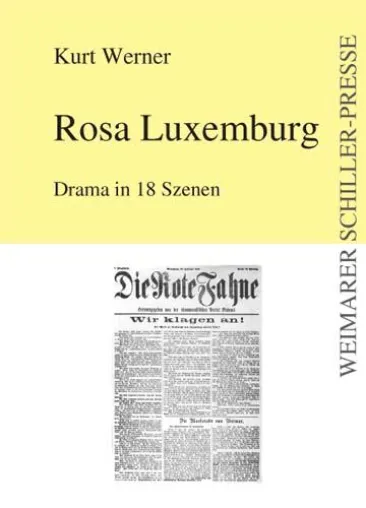 Bild: Weimarer Schiller-Presse veröffentlicht:„Rosa Luxemburg“ Drama in 18 Szenen, geschrieben von Kurt Werner