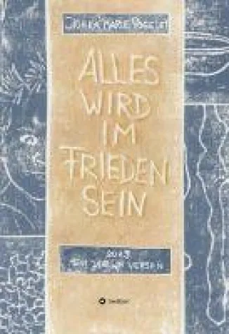 Alles wird im Frieden sein - 2019 mein Jahr in Versen Bild: Alles wird im Frieden sein - 2019 mein Jahr in Versen