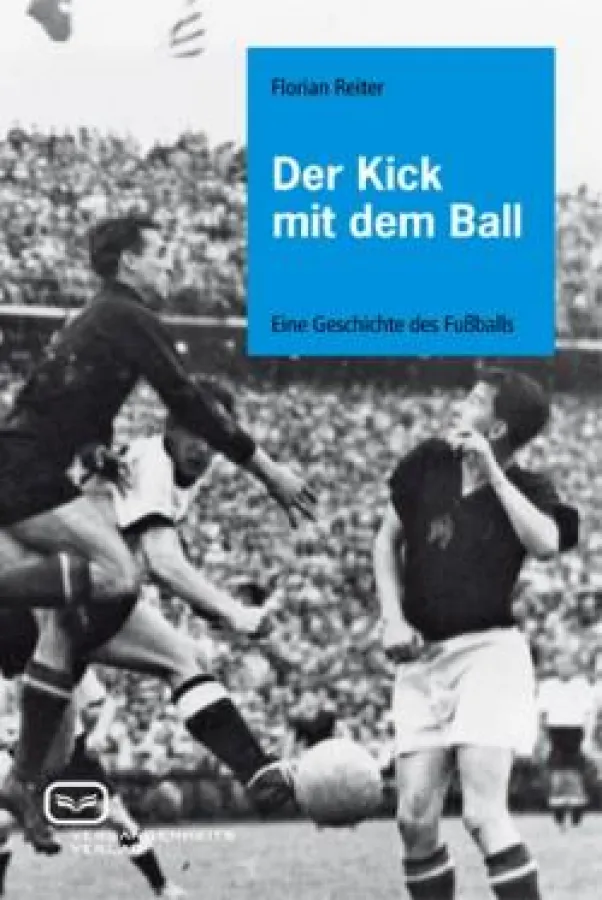 Für Fußballsfans und alle, die mitreden wollen: Florian Reiters neues Buch über die Geschichte des Fußballs