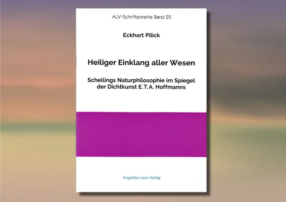 Bild: Heiliger Einklang aller Wesen – Schellings Naturphilosophie im Spiegel der Dichtkunst E.T.A. Hoffmanns