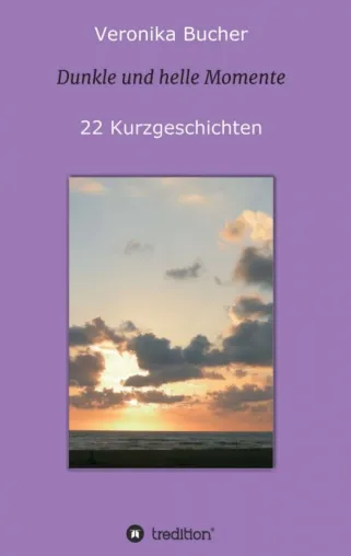 Dunkle und helle Momente - 22 abwechslungsreiche Kurzgeschichten Bild: Dunkle und helle Momente - 22 abwechslungsreiche Kurzgeschichten