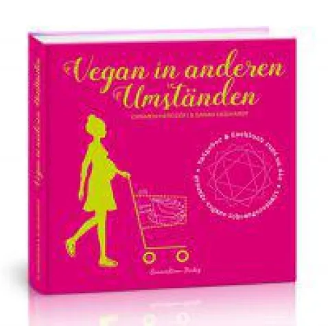 Bild: Das Licht der Buchmarkts erblickt: Vegan in anderen Umständen. Ratgeber & Kochbuch zur veganen Schwangerschaft