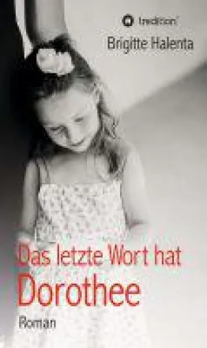 Das letzte Wort hat Dorothee - Die Liebe eines Kindes verändert in diesem Roman mehr als nur ein Leben Bild: Das letzte Wort hat Dorothee - Die Liebe eines Kindes verändert in diesem Roman mehr als nur ein Leben
