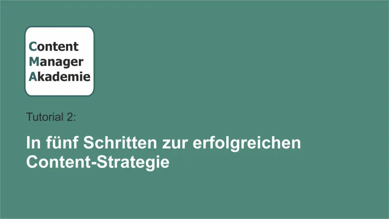 Content Manager Akademie Tutorial 2: In fünf Schritten zur erfolgreichen Content Strategie Bild: Content Manager Akademie Tutorial 2: In fünf Schritten zur erfolgreichen Content Strategie