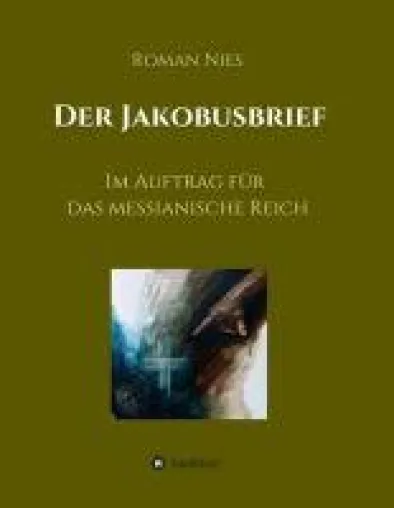 Der Jakobusbrief - ein heilsgeschichtlicher Kommentar Bild: Der Jakobusbrief - ein heilsgeschichtlicher Kommentar
