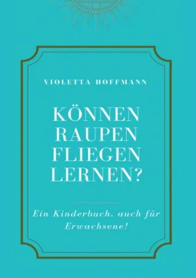 Bild: Können Raupen fliegen lernen? - Ein empathisches Kinderbuch