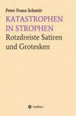 Katastrophen in Strophen - rotzfreche Satiren und Grotesken Bild: Katastrophen in Strophen - rotzfreche Satiren und Grotesken