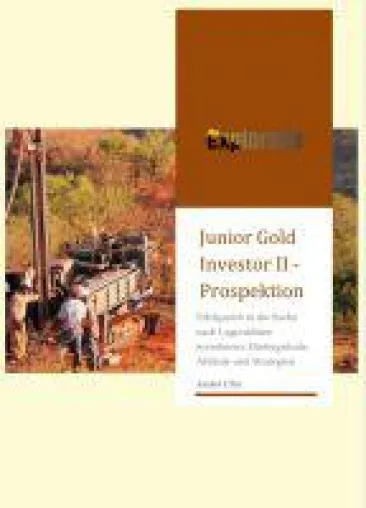 Junior Gold Investor II - Fortsetzung des Ratgebers für erfolgreiche Investitionen in Explorationsvorhab Bild: Junior Gold Investor II - Fortsetzung des Ratgebers für erfolgreiche Investitionen in Explorationsvorhab