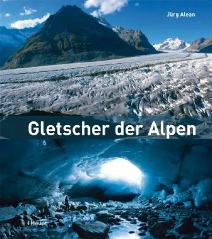 Neu im Haupt Verlag: "Gletscher der Alpen" von Jürg Alean Bild: Neu im Haupt Verlag: "Gletscher der Alpen" von Jürg Alean