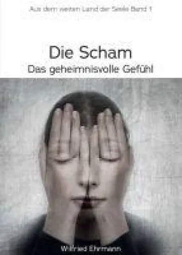 Die Scham, das geheimnisvolle Gefühl - Im weiten Land der Seele, Band 1 Bild: Die Scham, das geheimnisvolle Gefühl - Im weiten Land der Seele, Band 1