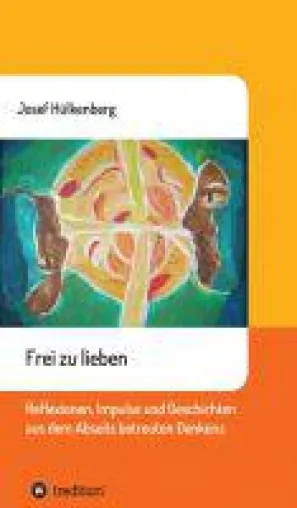 Bild: Frei zu lieben - Reflexionen, Impulse und Geschichten aus dem Abseits des betreuten Denkens