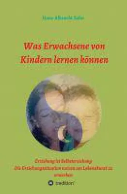 Was Erwachsene von Kindern lernen können - einsichtsreiches Sachbuch über Erziehung und Selbsterziehung Bild: Was Erwachsene von Kindern lernen können - einsichtsreiches Sachbuch über Erziehung und Selbsterziehung