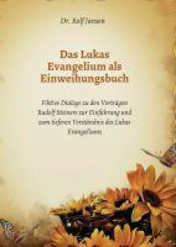 Das Lukas Evangelium als Einweihungsbuch - Einführung zum tieferen Verständnis des Lukas Evangeliums Bild: Das Lukas Evangelium als Einweihungsbuch - Einführung zum tieferen Verständnis des Lukas Evangeliums