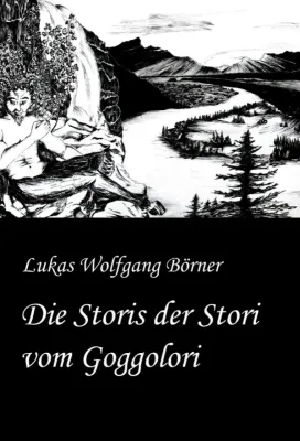 Die Storis der Stori vom Goggolori - Eine Erzählung zwischen Vergangenheit und Zukunft, Prosa und Lyrik Bild: Die Storis der Stori vom Goggolori - Eine Erzählung zwischen Vergangenheit und Zukunft, Prosa und Lyrik
