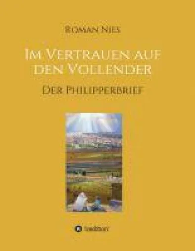 Im Vertrauen auf den Vollender - Ein Kommentar zum Philipperbrief Bild: Im Vertrauen auf den Vollender - Ein Kommentar zum Philipperbrief