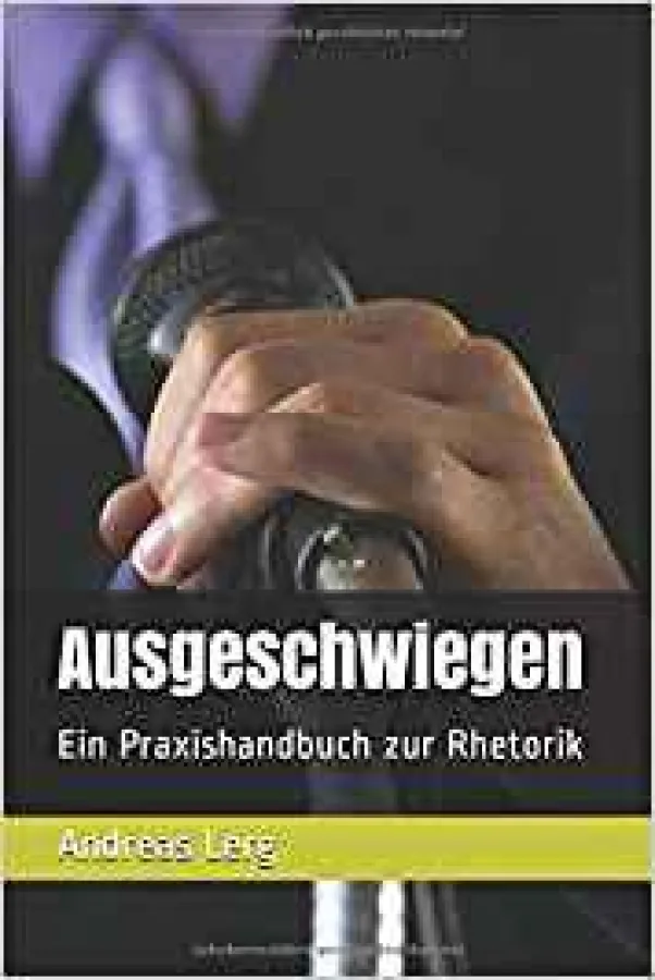 Ausgeschwiegen: Ein Praxishandbuch zur Rhetorik