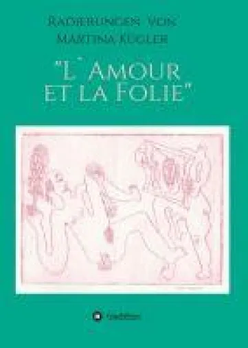 Bild: L'Amour et la Folie - Radierungen von Martina Kügler