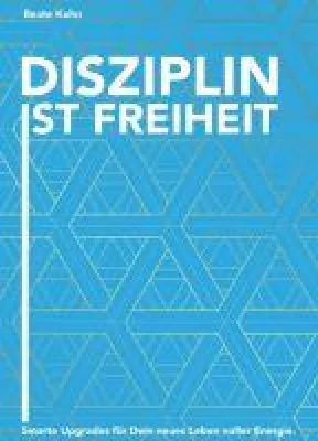 Disziplin ist Freiheit - Ein Ratgeber zur Persönlichkeitsentwicklung Bild: Disziplin ist Freiheit - Ein Ratgeber zur Persönlichkeitsentwicklung
