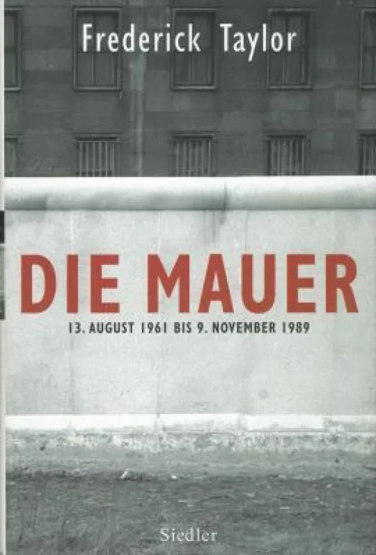 Frederick Taylor: »Die Mauer«, Verlag Siedler München 2009