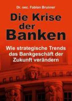 Bild: Die Krise der Banken - Wie strategische Trends das Bankgeschäft der Zukunft verändern