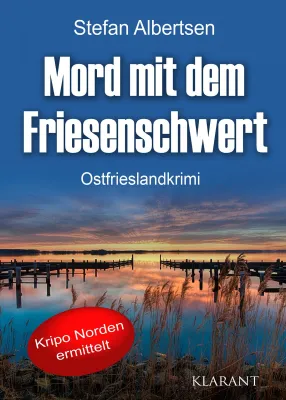 Bild: Neuerscheinung: Ostfrieslandkrimi "Mord mit dem Friesenschwert" von Stefan Albertsen im Klarant Verlag