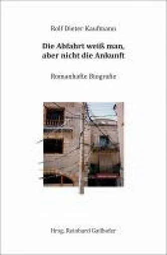 Bild: Die Abfahrt weiß man, aber nicht die Ankunft - eine romanhafte Biografie