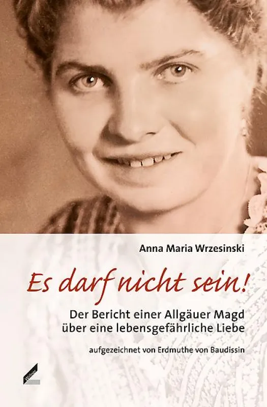 Anna Maria Wrzesinksi: Es darf nicht sein! Der Bericht einer Allgäuer Magd über eine lebensgefährliche Liebe